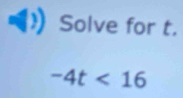 Solve for t.
-4t<16</tex>