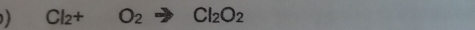 Cl_2+O_2to Cl_2O_2