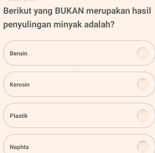 Berikut yang BUKAN merupakan hasil
penyulingan minyak adalah?
Bensin
Kerosin
Plastik
Naphta