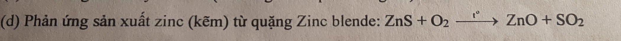 Phản ứng sản xuất zinc (kẽm) từ quặng Zinc blende: ZnS+O_2xrightarrow r°ZnO+SO_2