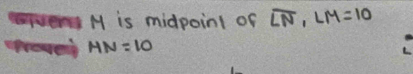 M is midpoint of overline LN, LM=10
shroved MN=10