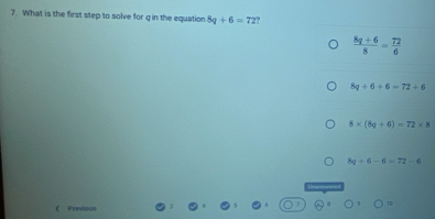 What is the first step to solve for q in the equation 8q+6=72
 (8q+6)/8 = 72/6 
8q+6+6=72+6
8* (8q+6)=72* 8
8q/ 6-6=72-6
10
《 Previous