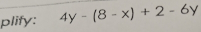 plify: 4y-(8-x)+2-6y