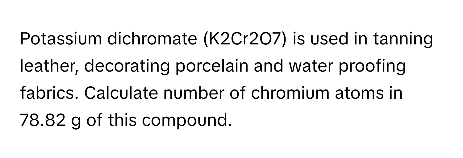 Solved: Potassium dichromate (K2Cr2O7) is used in tanning leather ...
