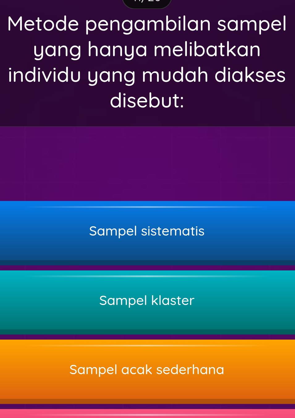 Metode pengambilan sampel
yang hanya melibatkan
individu yang mudah diakses
disebut:
Sampel sistematis
Sampel klaster
Sampel acak sederhana