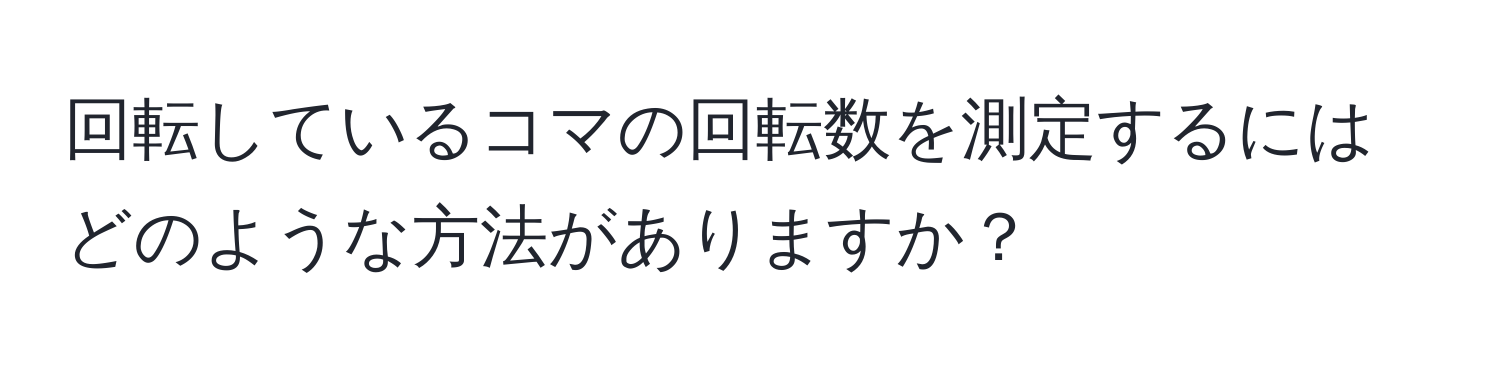 回転しているコマの回転数を測定するにはどのような方法がありますか？