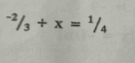 ^-2/_3+x=^1/_4