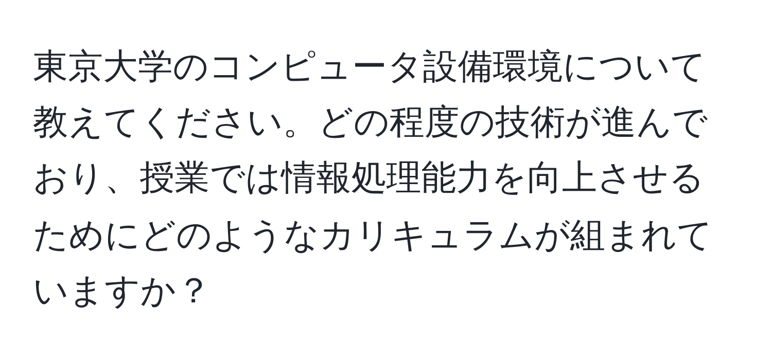 東京大学のコンピュータ設備環境について教えてください。どの程度の技術が進んでおり、授業では情報処理能力を向上させるためにどのようなカリキュラムが組まれていますか？