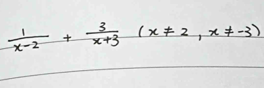  1/x-2 + 3/x+3 (x!= 2, x!= -3)