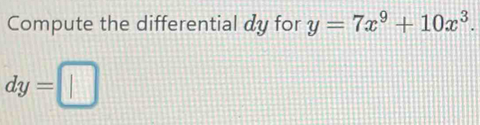 Compute the differential dy for y=7x^9+10x^3.
dy=□