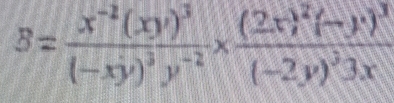 B=frac x^(-2)(xy)^3(-xy)^3y^(-2)* frac (2xy^2(-y)^3(-2y)^33x