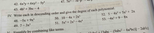 6x^2y+6xy^2-5y^4 47. 7n^(12)-m^(·)p
43. 4b^3+3bc-4
IV. Write each in descending order and give the degree of each polynomial. 5-4x^3+5x^2+2x 52. 
48. -5x+9x^3 50. 10-4x+2x^3 53. -4x^2+9-8x
51. 5x^5+2x^3-4x^4
49. 7-3x^3
Y Simplify by combining like terms.
-2abc^2+[3abc-(9abc^2-6a^2bc)]-2ab^2c