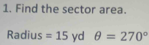 Find the sector area. 
Radius =15 yd θ =270°