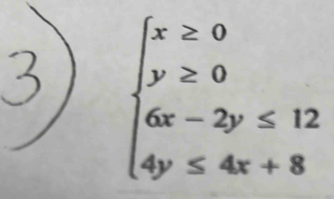 beginarrayl x≥ 0 y≥ 0 6x-2y≤ 12 4y≤ 4x+8endarray.