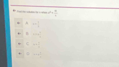 phi = Find the solution for x when x^2= 15/4 
A x= 1/3 
B x>±  4/3 
C x= 5/4 
6= D x=z 3/4 