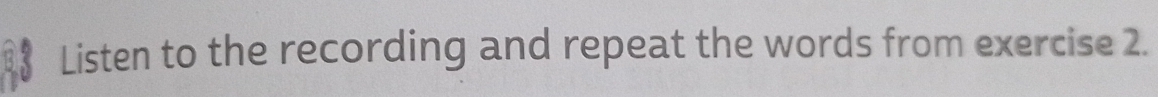 Listen to the recording and repeat the words from exercise 2.