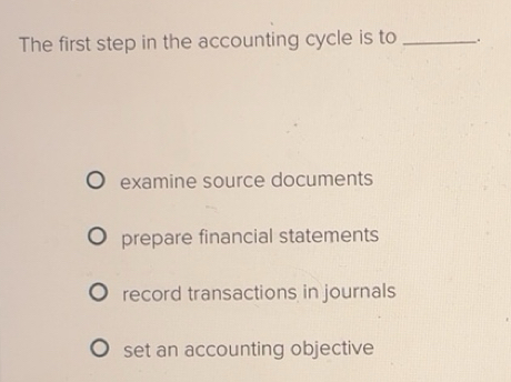Solved: The first step in the accounting cycle is to __. examine source ...