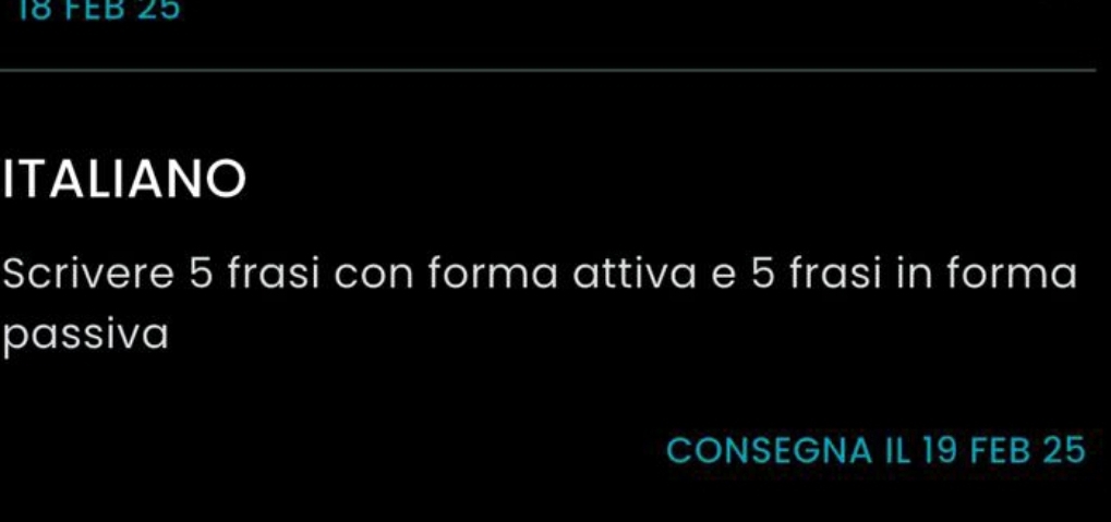 18 FEB 25 
ITALIANO 
Scrivere 5 frasi con forma attiva e 5 frasi in forma 
passiva 
CONSEGNA IL 19 FEB 25