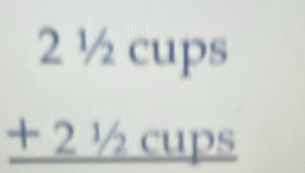 beginarrayr 21/2cups +21/2cups hline endarray