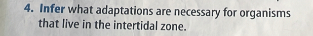 Infer what adaptations are necessary for organisms 
that live in the intertidal zone.