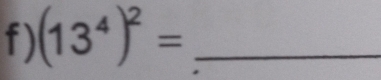 (13^4)^2= _