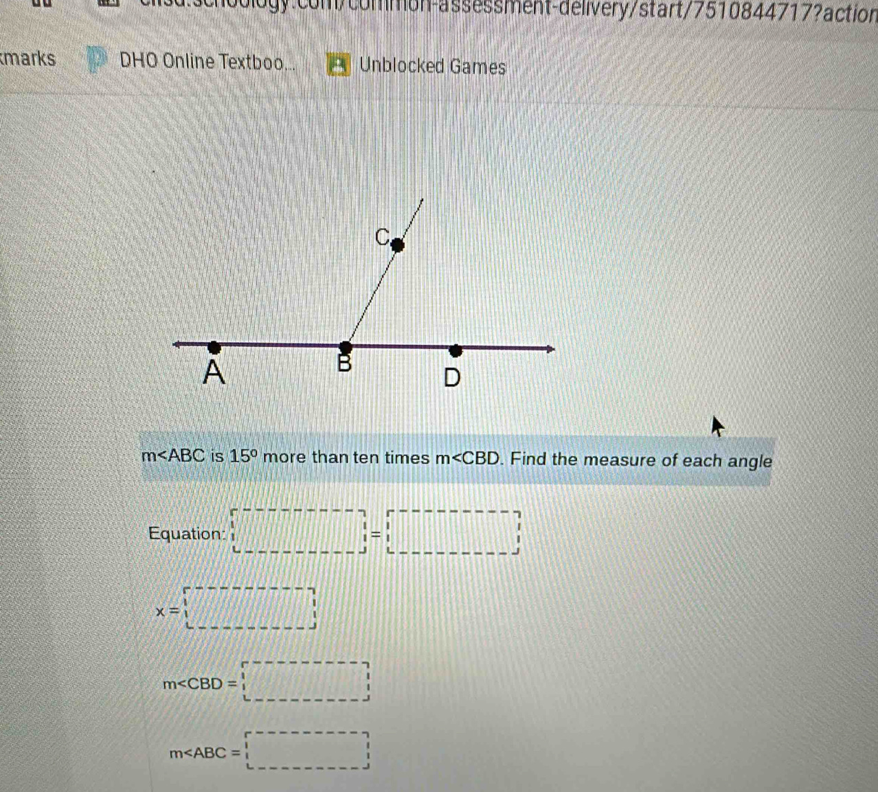 marks DHO Online Textboo Unblocked Games
m is 15° more than ten times m∠ CBD. Find the measure of each angle
Équation: □ =□
x=□
m∠ CBD=□
m∠ ABC=□