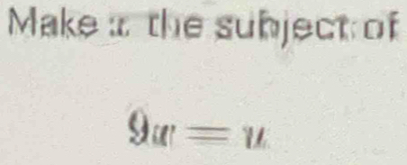 Make : the subject of
9u=u