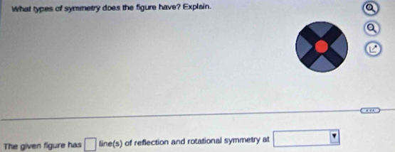 What types of symmetry does the figure have? Explain. 
The given figure has □ line(s) ) of reflection and rotational symmetry at □