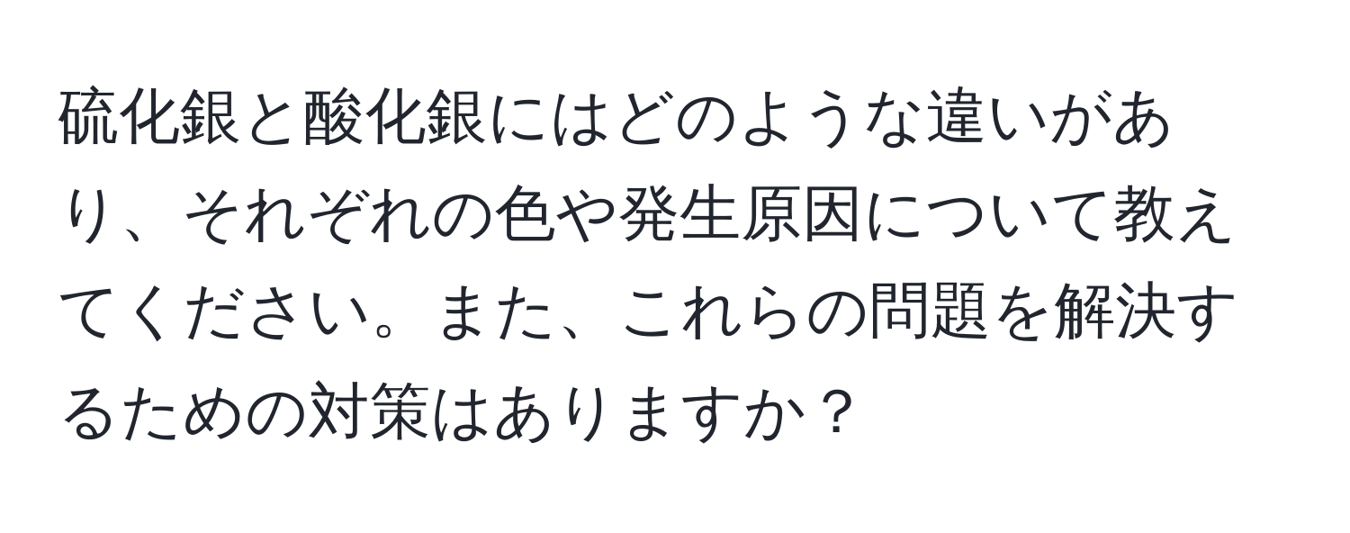 硫化銀と酸化銀にはどのような違いがあり、それぞれの色や発生原因について教えてください。また、これらの問題を解決するための対策はありますか？