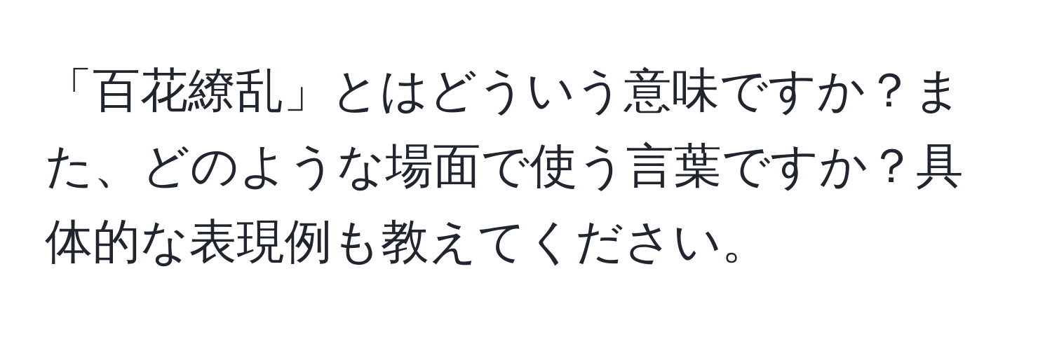 「百花繚乱」とはどういう意味ですか？また、どのような場面で使う言葉ですか？具体的な表現例も教えてください。