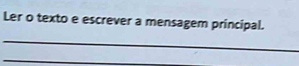 Ler o texto e escrever a mensagem principal. 
_ 
_