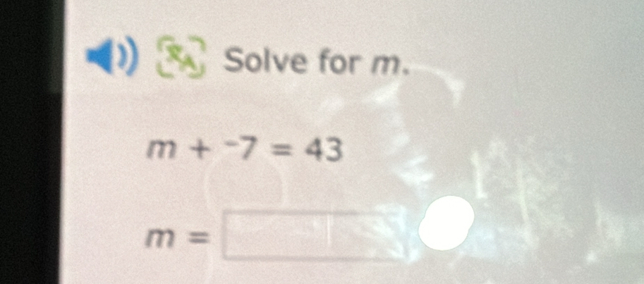 Solve for m.
m+^-7=43
m=□