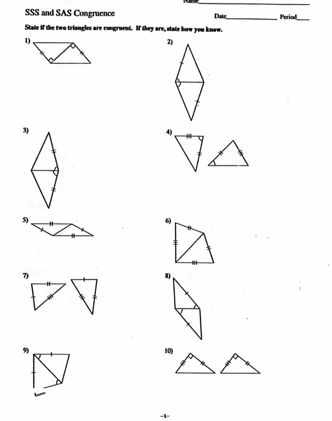 SSS and SAS Congruence Date_ Period_ 
State if the two triangles are congruent. If they are, state how you know. 
1) 
2) 
3) 
4) 
5) 
6) 

7) 
8) 
9) 10) 
-1-