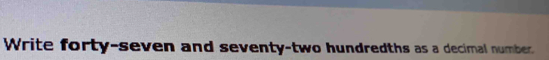 Write forty-seven and seventy-two hundredths as a decimal number