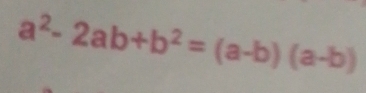 a^2-2ab+b^2=(a-b)(a-b)