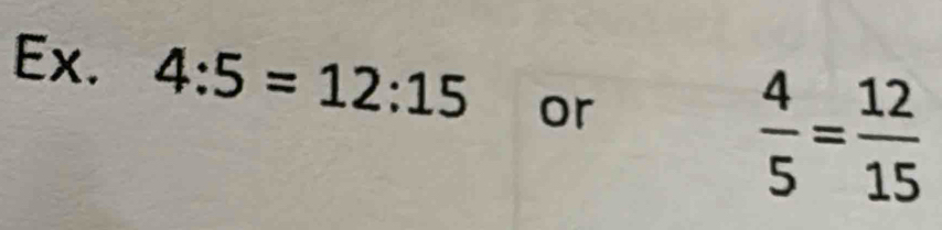 Ex. 4:5=12:15 or
 4/5 = 12/15 