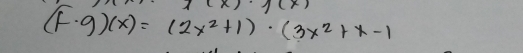 (F· g)(x)=(2x^2+1)· (3x^2+x-1