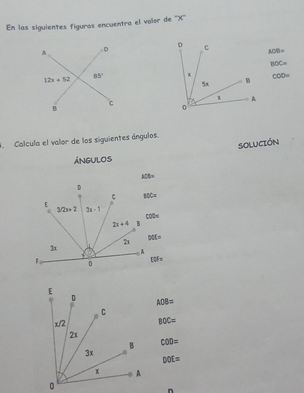 En las siguientes figuras encuentra el valor de ''X''
AOB=
BOC=
COD=
5. Calcula el valor de los siguientes ángulos.
SOLUCIÓN
ÁNGULOS
AOB=
EOF=
AOB=
BOC=
COD=
DOE=
^