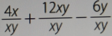  4x/xy + 12xy/xy - 6y/xy 