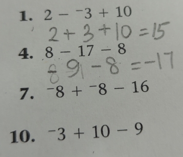 2-^-3+10
4. 8-17-8
7. ^-8+^-8-16
10. ^-3+10-9