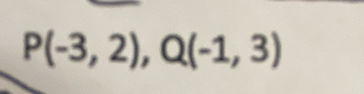 P(-3,2), Q(-1,3)