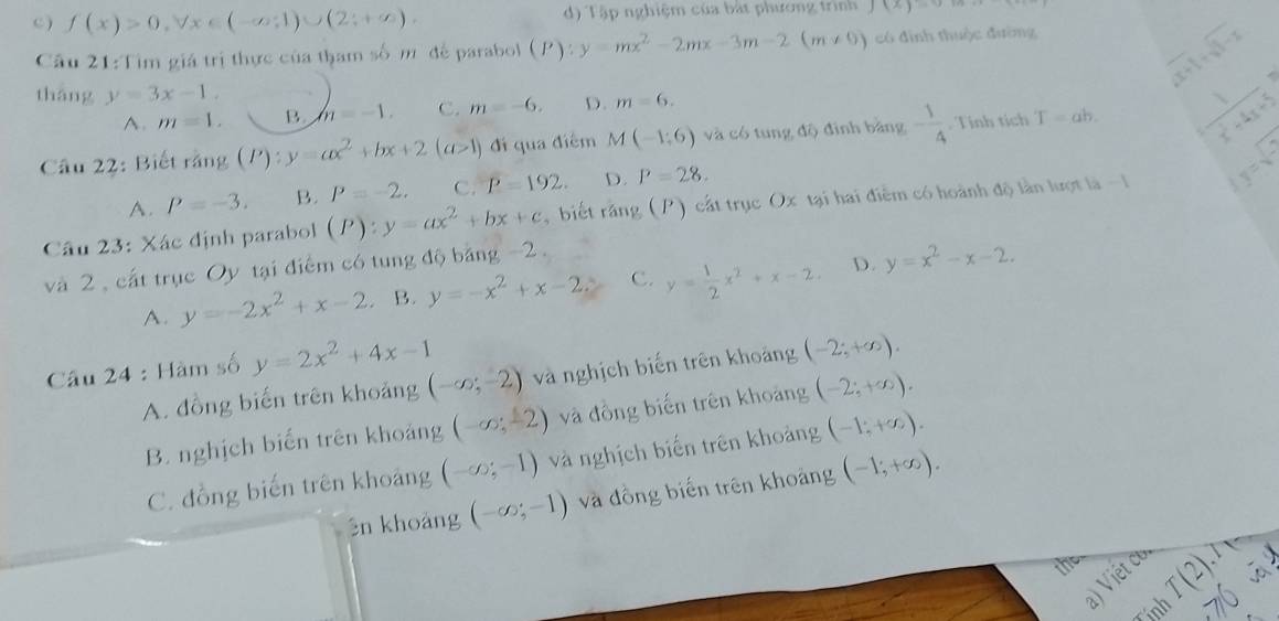 C ) f(x)>0,forall x∈ (-∈fty ,1)∪ (2;+∈fty ). d) Tập nghiệm của bắt phương trình j(x)=0
Cầu 21:Tìm giá trị thực của tham số m để parabol (P):y=mx^2-2mx-3m-2(m!= 0) có đình thuộc đường.overline x+1+sqrt(1-x)
tháng y=3x-1.
A. m=1. B. m=-1. C. m=-6. D. m=6.
Câu 22: Biết rãng g(P):y=ax^2+bx+2(a>1) đi qua điểm M(-1,6) và có tung độ đình bằng - 1/4 . Tinh tích T=ab.  1/x^2+4x+5 
A. P=-3. B. P=-2. C. P=192. D. P=28.
Câu 23: Xác định parabol (P):y=ax^2+bx+c , biết răng (P) cất trục Ox tại hai điểm có hoành độ lần lượt là - ly=sqrt(-2)
và 2 , cất trục Oy tại điểm có tung độ bảng -2 .
A. y=-2x^2+x-2 B. y=-x^2+x-2. C. y= 1/2 x^2+x-2. D. y=x^2-x-2.
Câu 24 : Hàm số y=2x^2+4x-1 và nghịch biến trên khoảng (-2;+∈fty ).
A. đồng biến trên khoảng (-∈fty ;-2)
B. nghịch biến trên khoảng (-∈fty ;-2) và đồng biến trên khoảng (-2;+∈fty ).
C. đồng biến trên khoảng (-∈fty ;-1) và nghịch biến trên khoảng (-1;+∈fty ).
ēn khoảng (-∈fty ;-1) và đồng biến trên khoảng (-1;+∈fty ).
the Vietco. T(2).7
a)
Tính