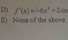 D) f'(x)=-6x^2+2cc
E) None of the above