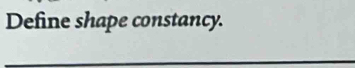 Define shape constancy.