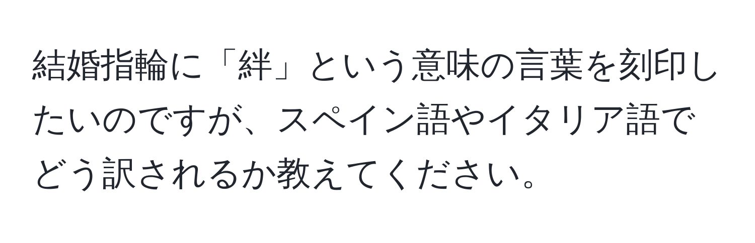 結婚指輪に「絆」という意味の言葉を刻印したいのですが、スペイン語やイタリア語でどう訳されるか教えてください。