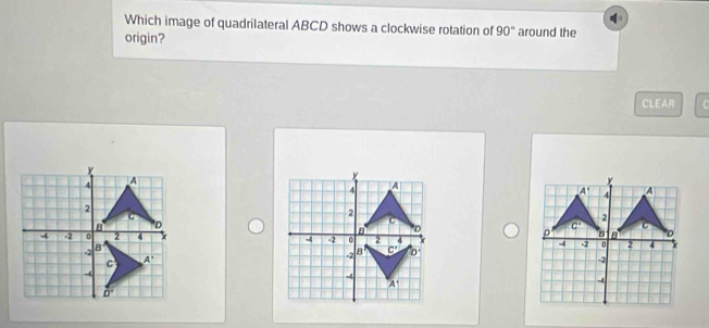 Which image of quadrilateral ABCD shows a clockwise rotation of 90° around the
origin?
CLEAR