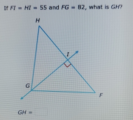 If FI=HI=55 and FG=82 , what is GH?
GH=□