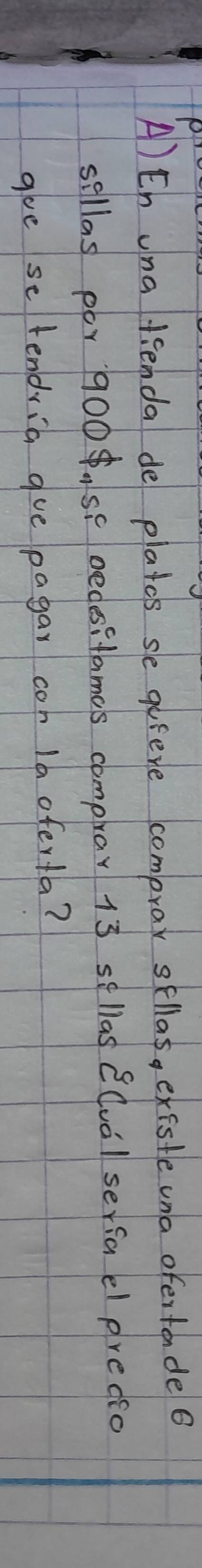 th una tienda de plates se quiere comprar stllas, excste una ofertadeo 
sellas por 900. se oecesitames comprar 13 sellas e(vol serfa el predio 
goe se tendrig gve pagar con 16 oferta?