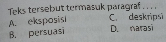 Teks tersebut termasuk paragraf . . . .
A. eksposisi
C. deskripsi
B. persuasi
D. narasi