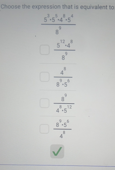 Choose the expression that is equivalent to
 5^3· 5^5· 4^8· 5^4/8^9 
^circ 
|